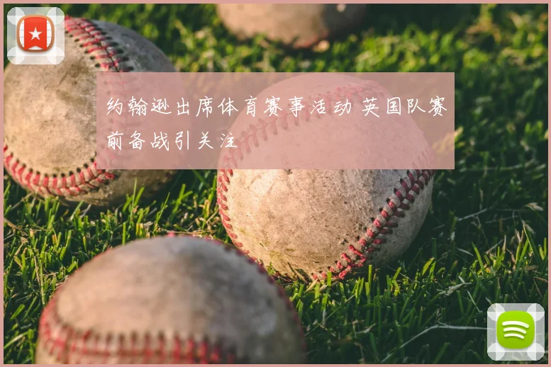 约翰逊出席体育赛事活动 英国队赛前备战引关注